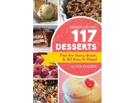Livro Dessert Recipes 117 Desserts That Are Tasty, Quick Amp So Easy To Make! De Rogers, Olivia Et Al. (inglês)