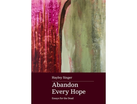Livro Abandon Every Hope Essays for the Dead de Hayley Singer (Inglês)