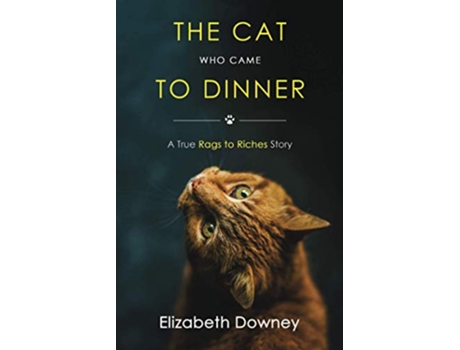 Livro The Cat Who Came to Dinner A True Rags to Riches Story de Elizabeth Downey (Inglês)