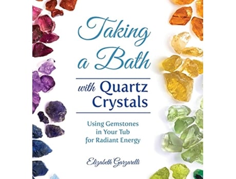 Livro Taking a Bath with Quartz Crystals Using Gemstones in Your Tub for Radiant Energy de Elizabeth Garzarelli (Inglês)