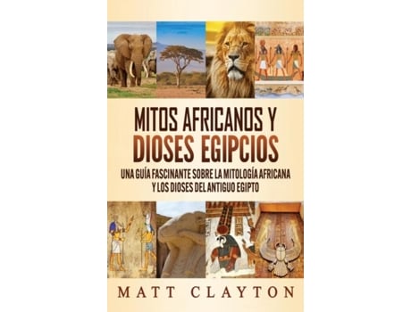 Livro Mitos Africanos Y Dioses Egipcios Una Guía Fascinante Sobre La Mitología Africana Y Los Dioses Del Antiguo Egipto De Matt Clayton (inglês)