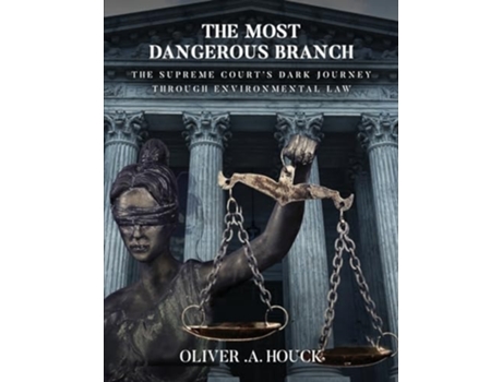 Livro THE MOST DANGEROUS BRANCH THE SUPREME COURTS DARK JOURNEY THROUGH ENVIRONMENTAL LAW de Oliver A Houck (Inglês)