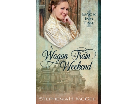 Livro A Wagon Train Weekend A Time Travel Romance de Stephenia H McGee (Inglês)