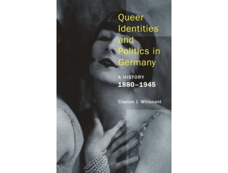 Livro Queer Identities and Politics in Germany A History 1880–1945 de Clayton Whisnant (Inglês - Capa Dura)