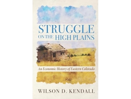 Livro Struggle On the High Plains An Economic History of Eastern Colorado de Wilson D Kendall (Inglês - Capa Dura)