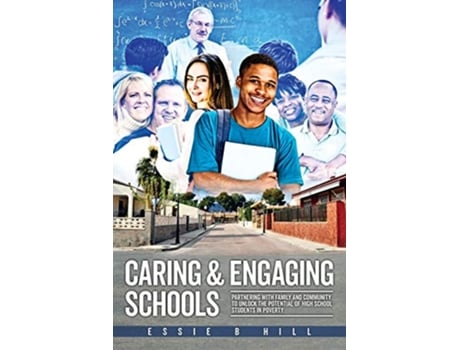 Livro Caring Engaging Schools Partnering with Family and Community to Unlock the Potential of High School Students in Poverty de Essie B Hill (Inglês)