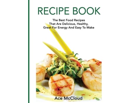 Livro Recipe Book The Best Food Recipes That Are Delicious, Healthy, Great For Energy And Easy To Make De Ace Mccloud (inglês - Capa Dura)