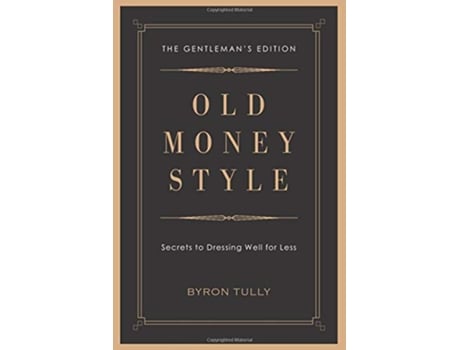 Livro Old Money Style Secrets to Dressing Well for Less The Gentlemans Edition de Byron Tully (Inglês)