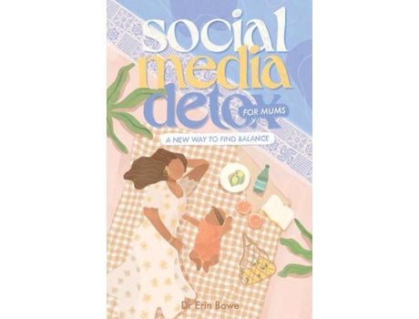 Livro Social Media Detox For Mums A New Way To Find Balance De Erin Bowe (inglês)