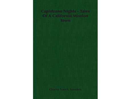 Livro Capistrano Nights Tales Of A California Mission Town de Charles Francis Saunders (Inglês)