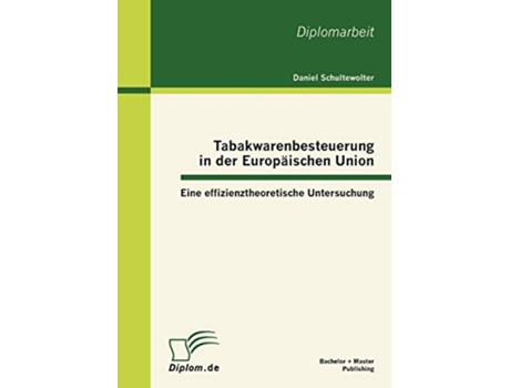 Livro Tabakwarenbesteuerung in der Europäischen Union Eine effizienztheoretische Untersuchung German Edition de Daniel Schultewolter (Alemão)
