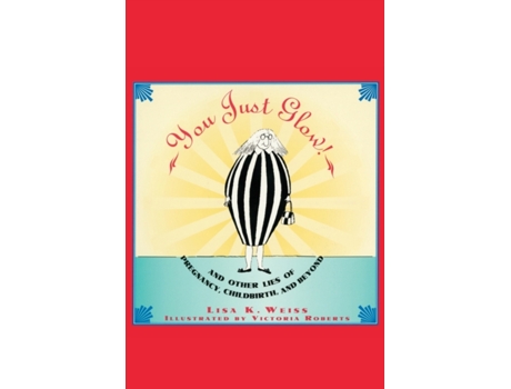 Livro You Just Glow! and Other Lies of Pregnancy, Childbirth, and Beyond Lisa Weiss (Inglês)