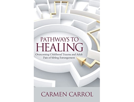 Livro Pathways To Healing Overcoming Childhood Trauma and Adult Pain of Sibling Estrangement de Carmen Carrol (Inglês)