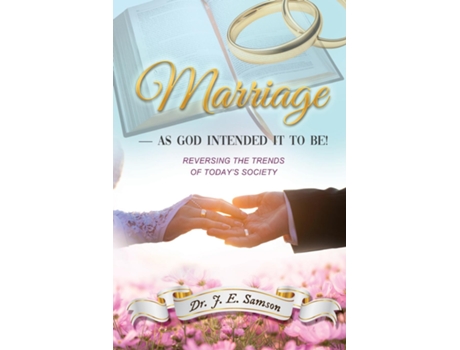 Livro Marriage As God Intended It To Be! Reversing The Trends Of Todays Society De Samson, Dr J Et Al. (inglês)