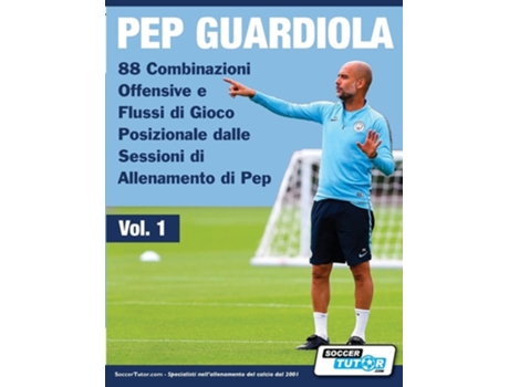 Livro Pep Guardiola - 88 Combinazioni Offensive E Flussi Di Gioco Posizionale Dalle Sessioni Di Allenamento Di Pep De Soccertutorcom (italiano)