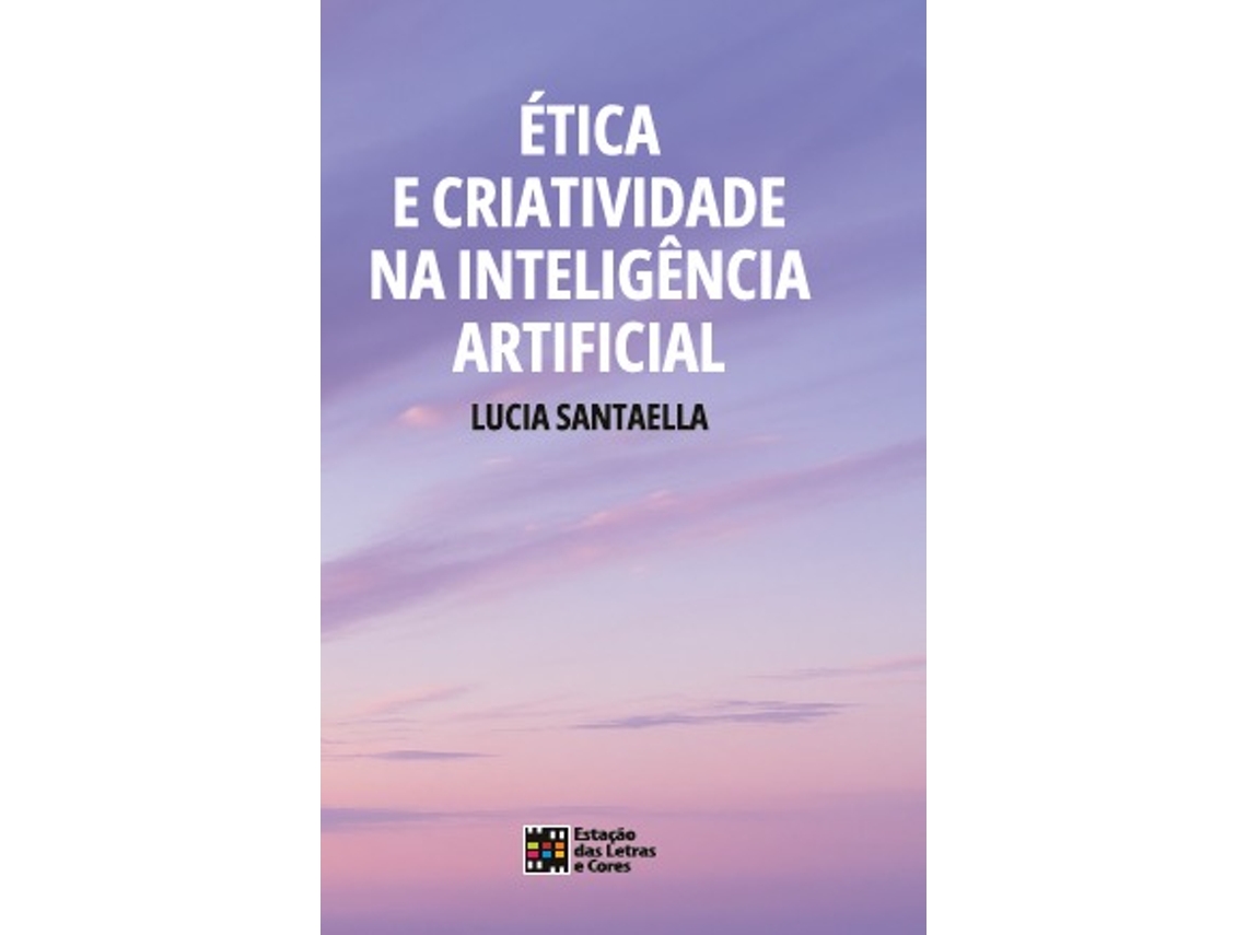 Livro Ética E Criatividade Na Inteligência Artificial De Lucia Santaella (português)