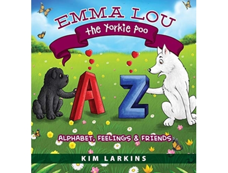 Livro Emma Lou The Yorkie Poo Alphabet, Feelings And Friends De Kim Larkins (inglês - Capa Dura)