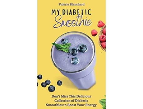 Livro My Diabetic Smoothie Dont Miss This Delicious Collection of Diabetic Smoothies to Boost Your Energy de Valerie Blanchard (Inglês)