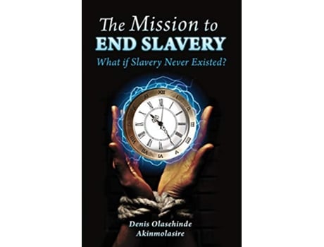 Livro The Mission to End Slavery de Denis Olasehinde Akinmolasire (Inglês)