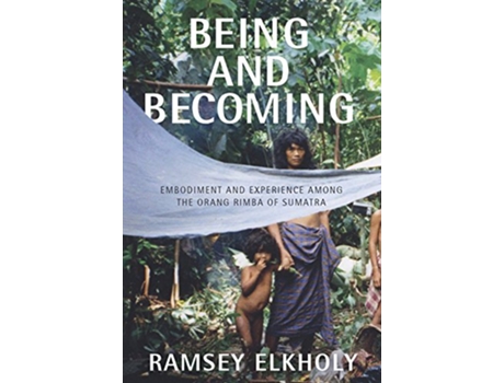 Livro Being and Becoming Embodiment and Experience among the Orang Rimba of Sumatra de Ramsey Elkholy (Inglês)