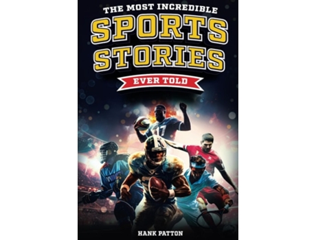 Livro The Most Incredible Sports Stories Ever Told Inspirational and Unforgettable Tales from the Greatest Athletes Ever de Hank Patton (Inglês)