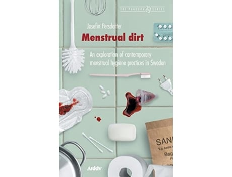 Livro Menstrual Dirt An Exploration Of Contemporary Menstrual Hygiene Practices In Sweden De Josefin Persdotter (inglês)