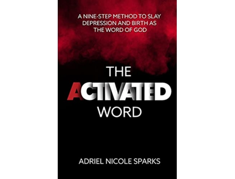 Livro The Activated Word A NineStep Method to Slay Depression and Birth as the Word of God de Adriel Nicole Sparks (Inglês)