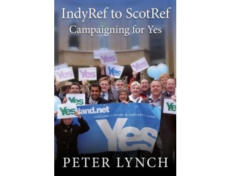 Livro IndyRef to ScotRef Campaigning for Yes de Peter Lynch (Inglês)