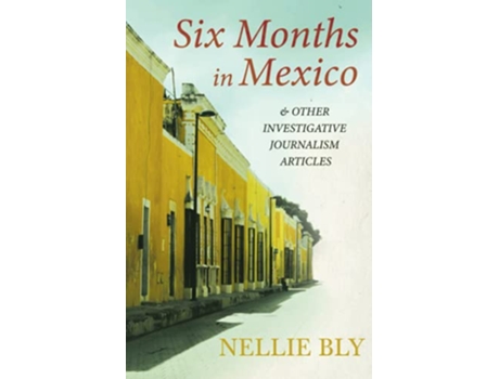 Livro Six Months in Mexico And Other Investigative Journalism Articles de Nellie Bly Frances E Willard Mary A Livermore (Inglês)