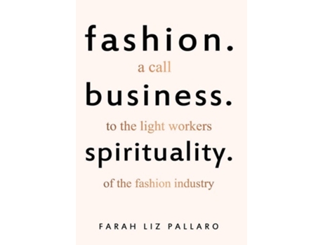 Livro Fashion. Business. Spirituality A Call To The Light Workers Of The Fashion Industry De Farah Liz Pallaro (inglês - Capa Dura)