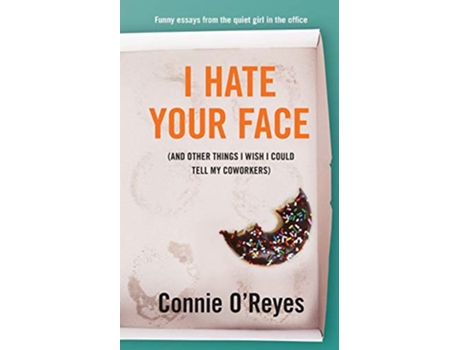 Livro I Hate Your Face And Other Things I Wish I Could Tell My Coworkers de Connie O Reyes (Inglês)