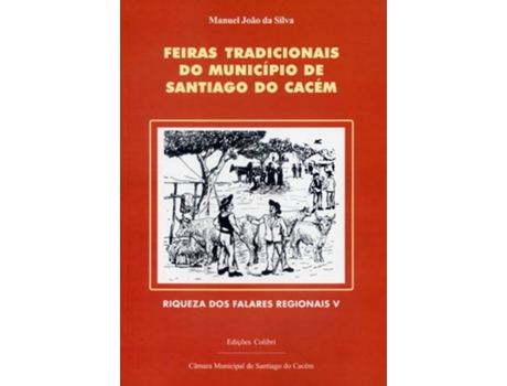 Livro FEIRAS TRADICIONAIS DO MUNICÍPIO DE SANTIAGO DO CACÉm de Manuel João Da Silva