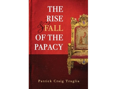 Livro The Rise and Fall of the Papacy de Patrick Truglia (Inglês)