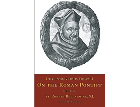 Livro De Controversiis Tomus II On the Roman Pontiff de St Robert Bellarmine (Inglês)
