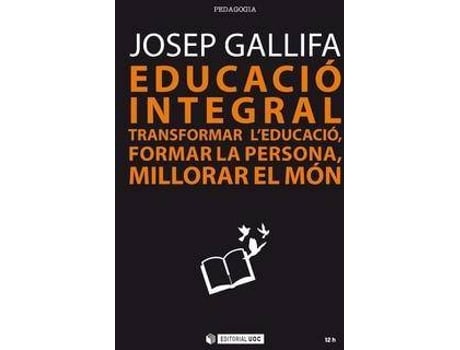 Livro Educació Integral : Transformar L'Educació, Formar La Persona, Millorar El Món de Josep Gallifa (Espanhol)