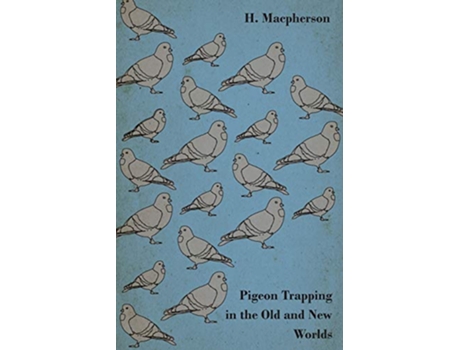 Livro Pigeon Trapping in the Old and New Worlds de H MacPherson (Inglês)