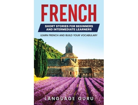 Livro French Short Stories For Beginners And Intermediate Learners De Language Guru (inglês)
