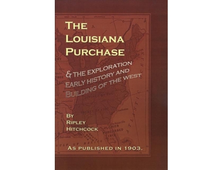 Livro The Louisiana Purchase And The Exploration Early History And Building Of The West De Ripley Hitchcock (inglês)