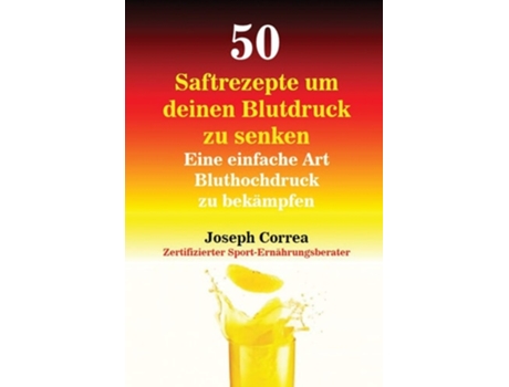 Livro 50 Saftrezepte Um Deinen Blutdruck Zu Senken Eine Einfache Art Bluthochdruck Zu Bekämpfen De Joseph Correa (alemão)