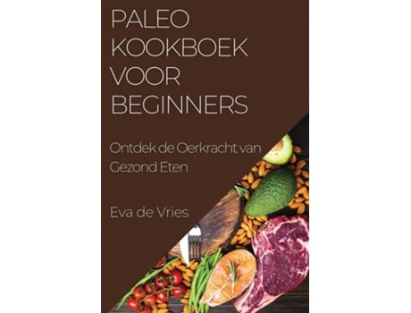 Livro Paleo Kookboek voor Beginners Ontdek de Oerkracht van Gezond Eten de Eva de Vries (Inglês)
