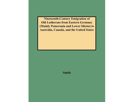 Livro Nineteenth-century Emigration Of Old Lutherans From Eastern Germany To Australia, Canada, And The United States De Clifford Neal Smith (inglês)