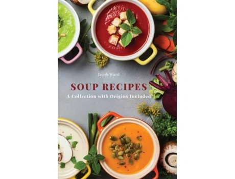 Livro Soup Recipes A Collection With Origins Included De Jacob Ward (inglês)