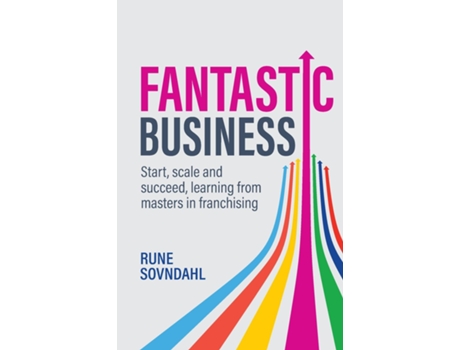 Livro Fantastic Business Start, Scale And Succeed, Learning From Masters In Franchising De Rune Sovndahl (inglês)