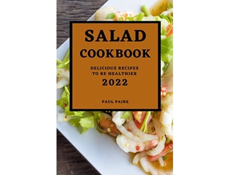 Livro Salad Cookbook 2022 Delicious Recipes to Be Healthier de Paul Paire (Inglês)