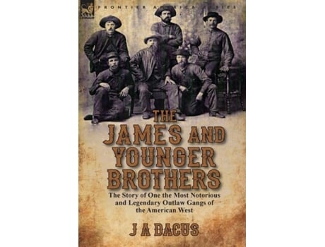 Livro The James And Younger Brothers The Story Of One The Most Notorious And Legendary Outlaw Gangs Of The American West De J A Dacus (inglês)
