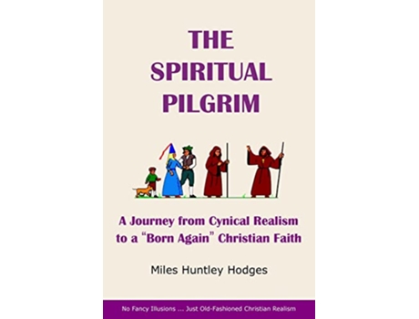 Livro The Spiritual Pilgrim A Journey from Cynical Realism to Born Again Christian Faith de Miles Hodges (Inglês)
