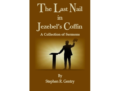 Livro The Last Nail in Jezebels Coffin A Collection of Sermons de Stephen R Gentry (Inglês)