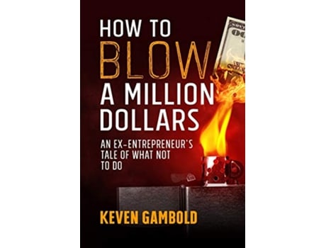 Livro How to Blow a Million Dollars: An Ex-Entrepreneur's Tale of What Not to Do de Keven Ashley Gambold (Inglês)