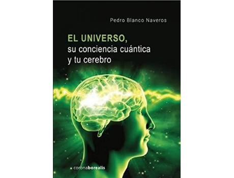 Livro El Universo Su Conciencia Cuántica Y Tu Cerebro de Pedro Blanco Naveros (Espanhol)