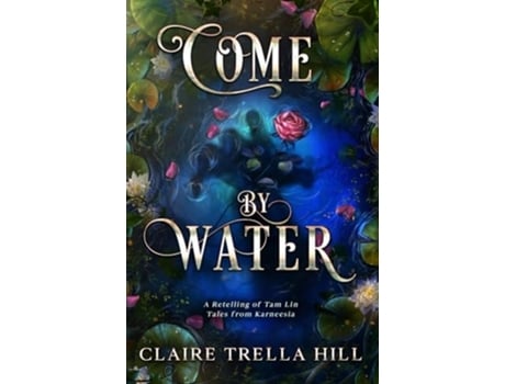 Livro Come by Water A Retelling of Tam Lin de Claire Trella Hill (Inglês)